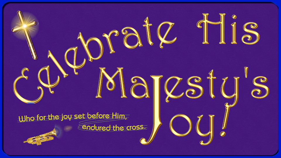 Celebrate His Majesty's Joy!